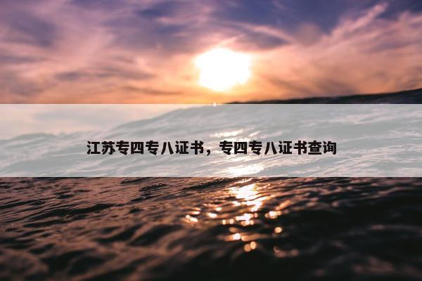 江苏专四专八证书，专四专八证书查询