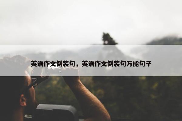 英语作文倒装句，英语作文倒装句万能句子