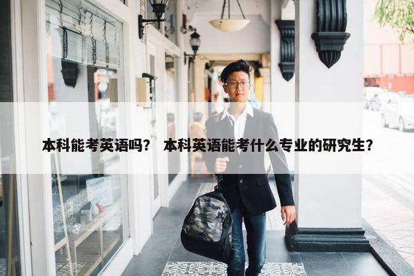 本科能考英语吗？ 本科英语能考什么专业的研究生？