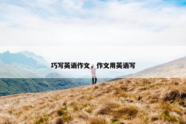巧写英语作文，作文用英语写