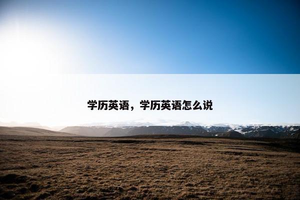 学历英语，学历英语怎么说