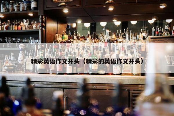 精彩英语作文开头（精彩的英语作文开头）