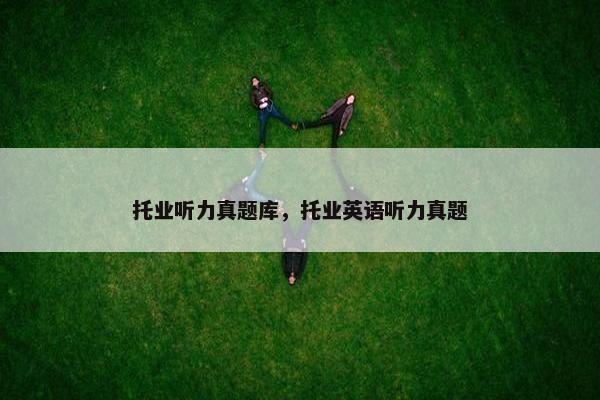 托业听力真题库，托业英语听力真题