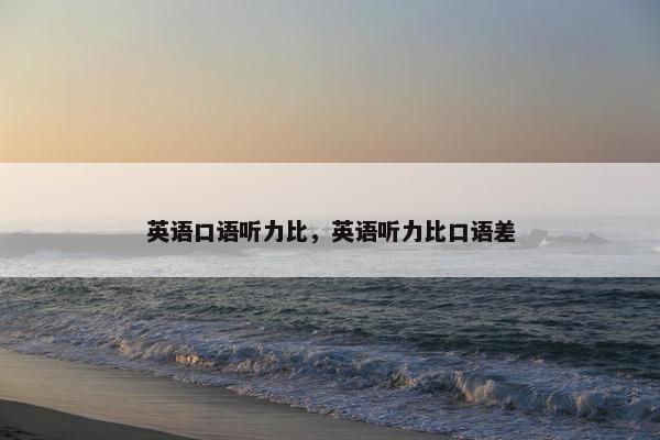 英语口语听力比，英语听力比口语差