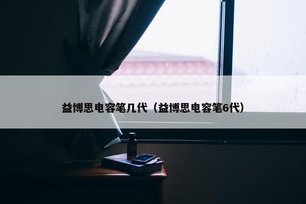 益博思电容笔几代（益博思电容笔6代）