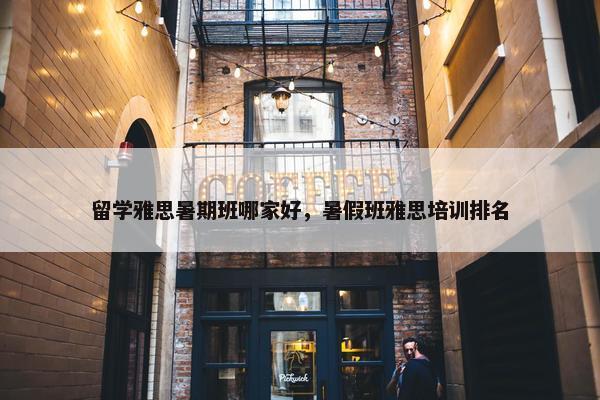 留学雅思暑期班哪家好，暑假班雅思培训排名