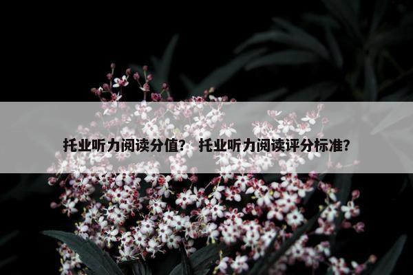 托业听力阅读分值？ 托业听力阅读评分标准？