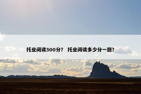 托业阅读300分？ 托业阅读多少分一题？