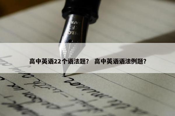 高中英语22个语法题？ 高中英语语法例题？