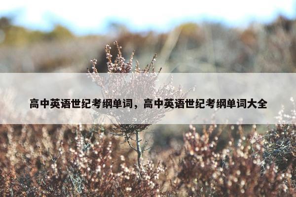 高中英语世纪考纲单词，高中英语世纪考纲单词大全