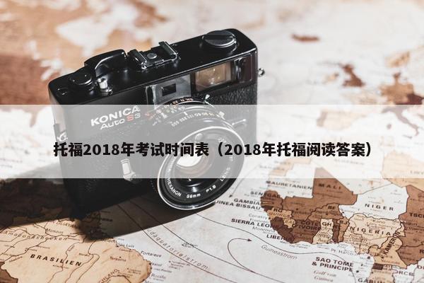 托福2018年考试时间表（2018年托福阅读答案）