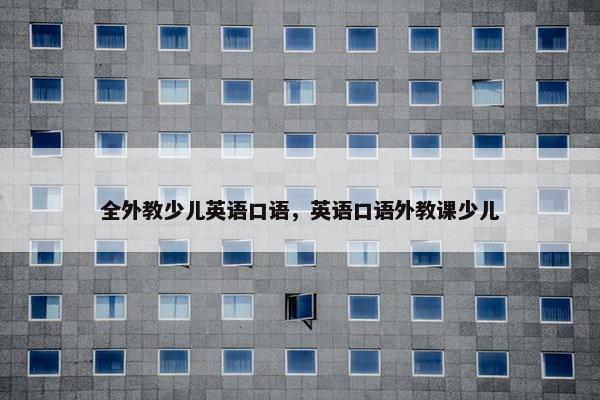 全外教少儿英语口语，英语口语外教课少儿