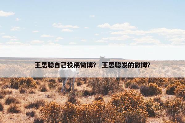 王思聪自己投稿微博？ 王思聪发的微博？