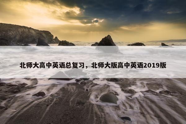 北师大高中英语总复习，北师大版高中英语2019版