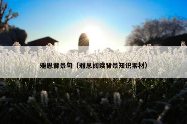 雅思背景句（雅思阅读背景知识素材）