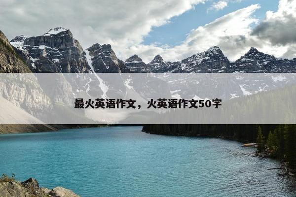 最火英语作文，火英语作文50字