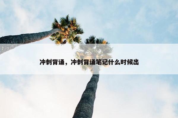 冲刺背诵，冲刺背诵笔记什么时候出
