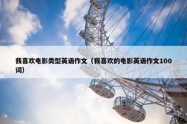 我喜欢电影类型英语作文（我喜欢的电影英语作文100词）