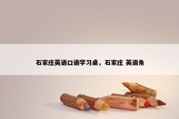 石家庄英语口语学习桌，石家庄 英语角