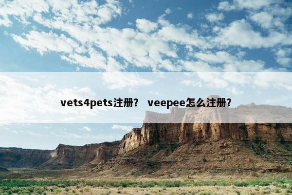 vets4pets注册？ veepee怎么注册？