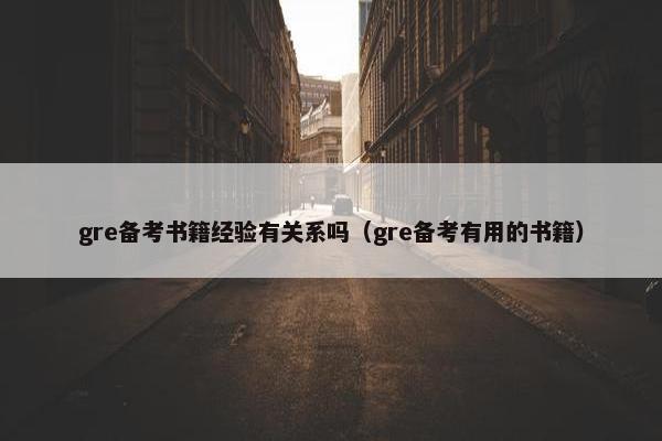 gre备考书籍经验有关系吗（gre备考有用的书籍）