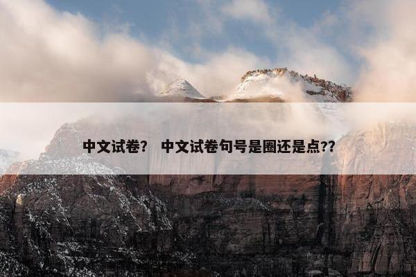 中文试卷？ 中文试卷句号是圈还是点?？