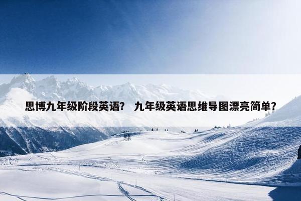 思博九年级阶段英语？ 九年级英语思维导图漂亮简单？