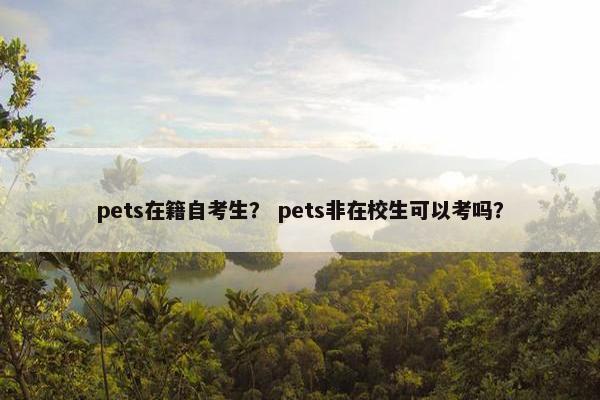 pets在籍自考生？ pets非在校生可以考吗？