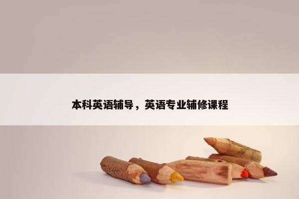 本科英语辅导，英语专业辅修课程