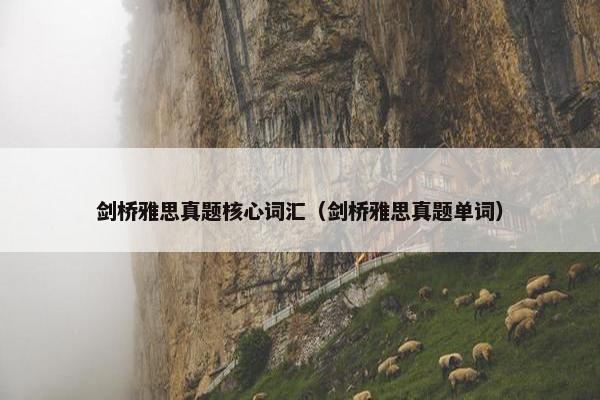 剑桥雅思真题核心词汇（剑桥雅思真题单词）