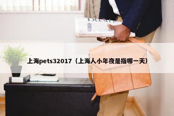 上海pets32017（上海人小年夜是指哪一天）
