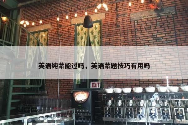 英语纯蒙能过吗，英语蒙题技巧有用吗