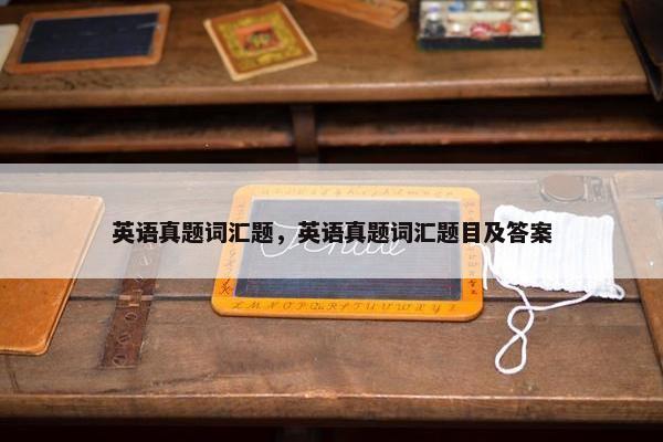 英语真题词汇题，英语真题词汇题目及答案