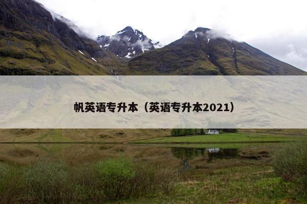 帆英语专升本（英语专升本2021）