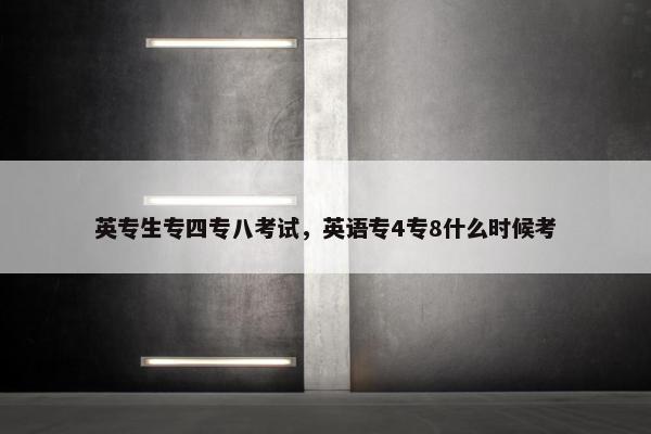 英专生专四专八考试，英语专4专8什么时候考