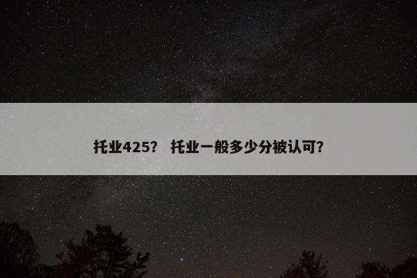 托业425？ 托业一般多少分被认可？