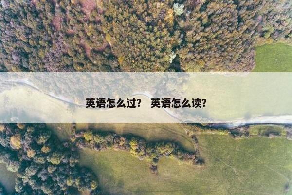 英语怎么过？ 英语怎么读？