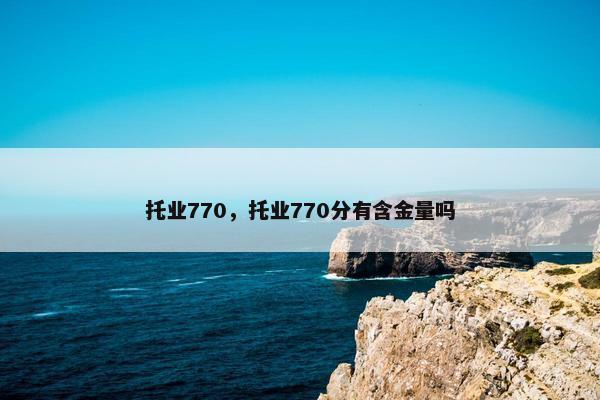 托业770，托业770分有含金量吗