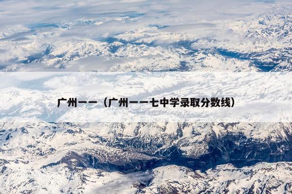 广州一一（广州一一七中学录取分数线）