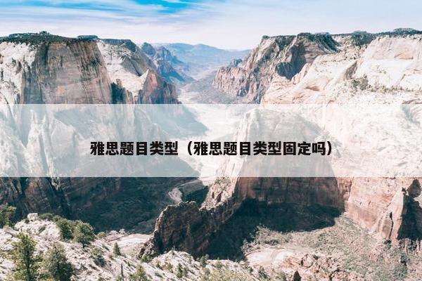 雅思题目类型（雅思题目类型固定吗）