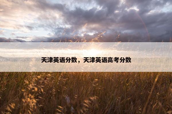 天津英语分数，天津英语高考分数