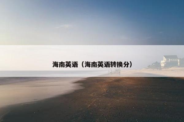 海南英语（海南英语转换分）