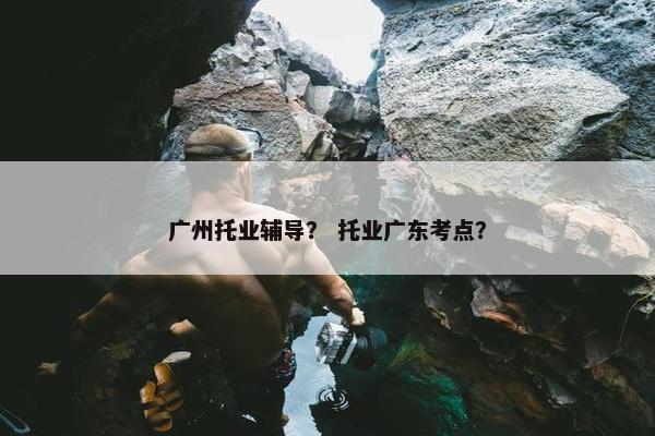 广州托业辅导？ 托业广东考点？