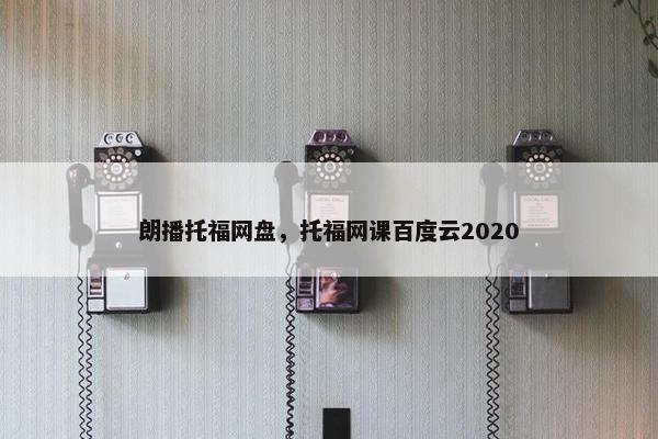朗播托福网盘，托福网课百度云2020
