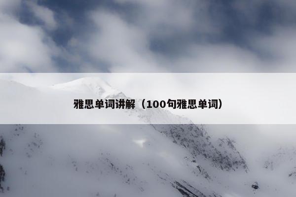 雅思单词讲解（100句雅思单词）