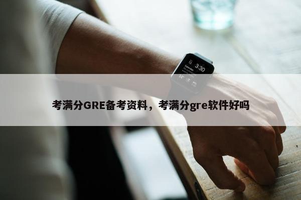 考满分GRE备考资料，考满分gre软件好吗