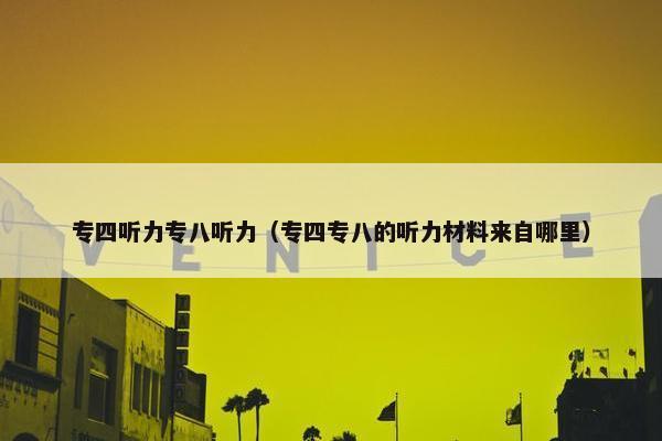 专四听力专八听力（专四专八的听力材料来自哪里）