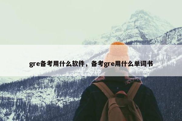gre备考用什么软件，备考gre用什么单词书