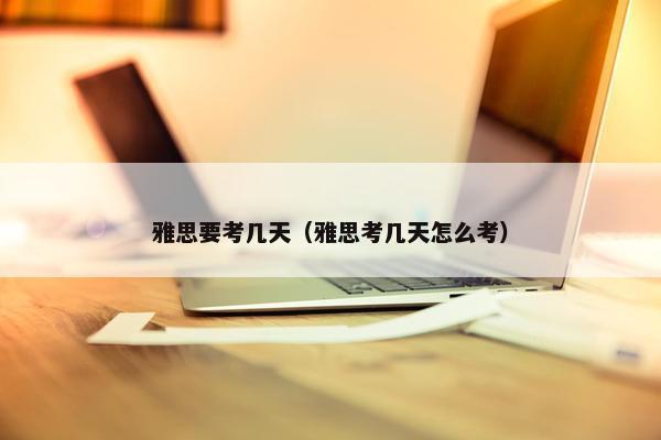 雅思要考几天（雅思考几天怎么考）