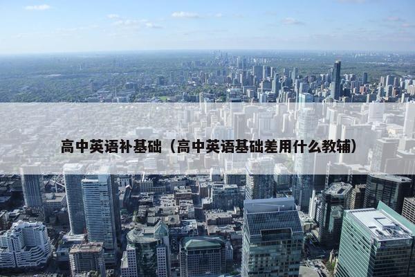 高中英语补基础（高中英语基础差用什么教辅）